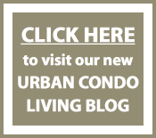 CLICK HERE to visit our new URBAN CONDO LIVING BLOG